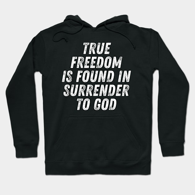 Christian Quote True Freedom Is Found In Surrender To God Hoodie by Art-Jiyuu